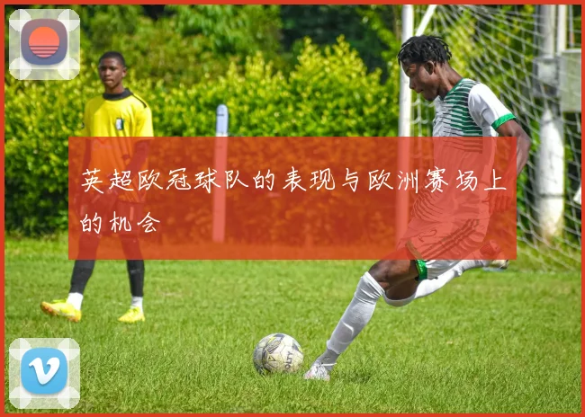 英超欧冠球队的表现与欧洲赛场上的机会